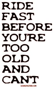 ride fast before too old.jpg (15042 bytes)